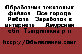 Обработчик текстовых файлов - Все города Работа » Заработок в интернете   . Амурская обл.,Тындинский р-н